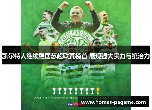 凯尔特人继续稳居苏超联赛榜首 展现强大实力与统治力 凯尔特人继续稳居苏超联赛榜首 展现强大实力与统治力