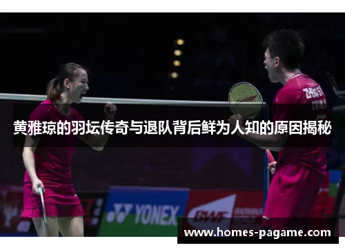 黄雅琼的羽坛传奇与退队背后鲜为人知的原因揭秘