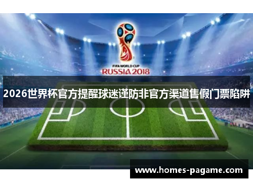 2026世界杯官方提醒球迷谨防非官方渠道售假门票陷阱